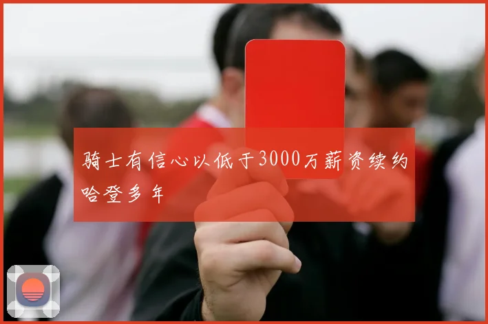 骑士有信心以低于3000万薪资续约哈登多年